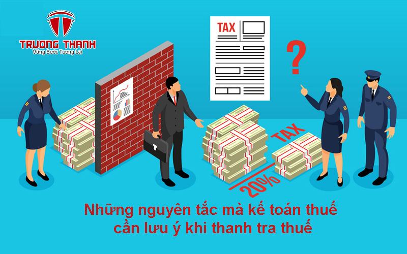Những nguyên tắc mà kế toán thuế cần lưu ý khi thanh tra thuế