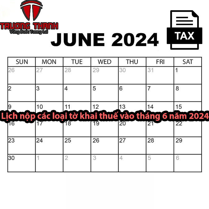 Lịch nộp các loại tờ khai thuế vào tháng 6 năm 2024