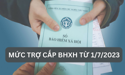 Các mức trợ cấp bảo hiểm xã hội áp dụng từ 1/7/2023
