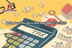 Những lưu ý khi nộp tờ khai thuế ngày 31/7
