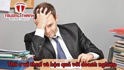 Thờ ơ với các loại thuế thì doanh nghiệp bạn sẽ nhận hậu quả gì?