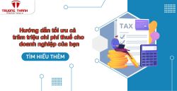 Hướng dẫn tối ưu cả trăm triệu chi phí thuế cho doanh nghiệp của bạn