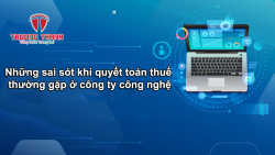 Những sai sót khi quyết toán thuế thường gặp ở công ty công nghệ