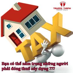 Bạn có nằm trong những người phải đóng thuế xây dựng???