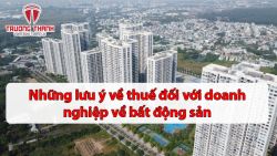Những lưu ý về thuế đối với doanh nghiệp về bất động sản