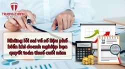Những lỗi sai về số liệu phổ biến khi doanh nghiệp bạn quyết toán thuế cuối năm