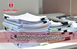 Doanh nghiệp của bạn cần lưu ý gì để  tránh việc sai sót các hồ sơ chứng từ.