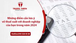 Những điểm cần lưu ý về thuế suất với doanh nghiệp của bạn trong năm 2024