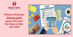 Những trường hợp không phải quyết toán thuế thu nhập cá nhân năm 2024
