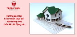 Hướng dẫn làm hồ sơ miễn thuế đối với trường hợp thừa kế bất động sản