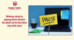 Những công ty ngừng kinh doanh thì phải xử lý hoá đơn như thế nào?