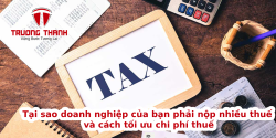 Tại sao doanh nghiệp của bạn phải nộp nhiều thuế và cách tối ưu chi phí thuế