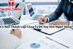 Có Nên Thành Lập Công Ty Để Vay Vốn Ngân Hàng?