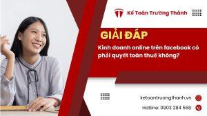 Kinh doanh online trên facebook có phải quyết toán thuế không?