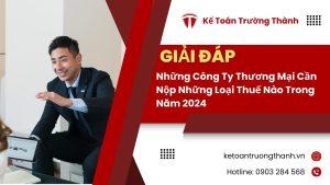 Những Công Ty Thương Mại Cần Nộp Những Loại Thuế Nào Trong Năm 2024