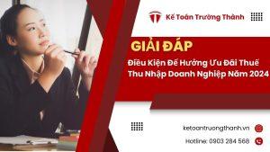 Điều Kiện Để Hưởng Ưu Đãi Thuế Thu Nhập Doanh Nghiệp Năm 2024
