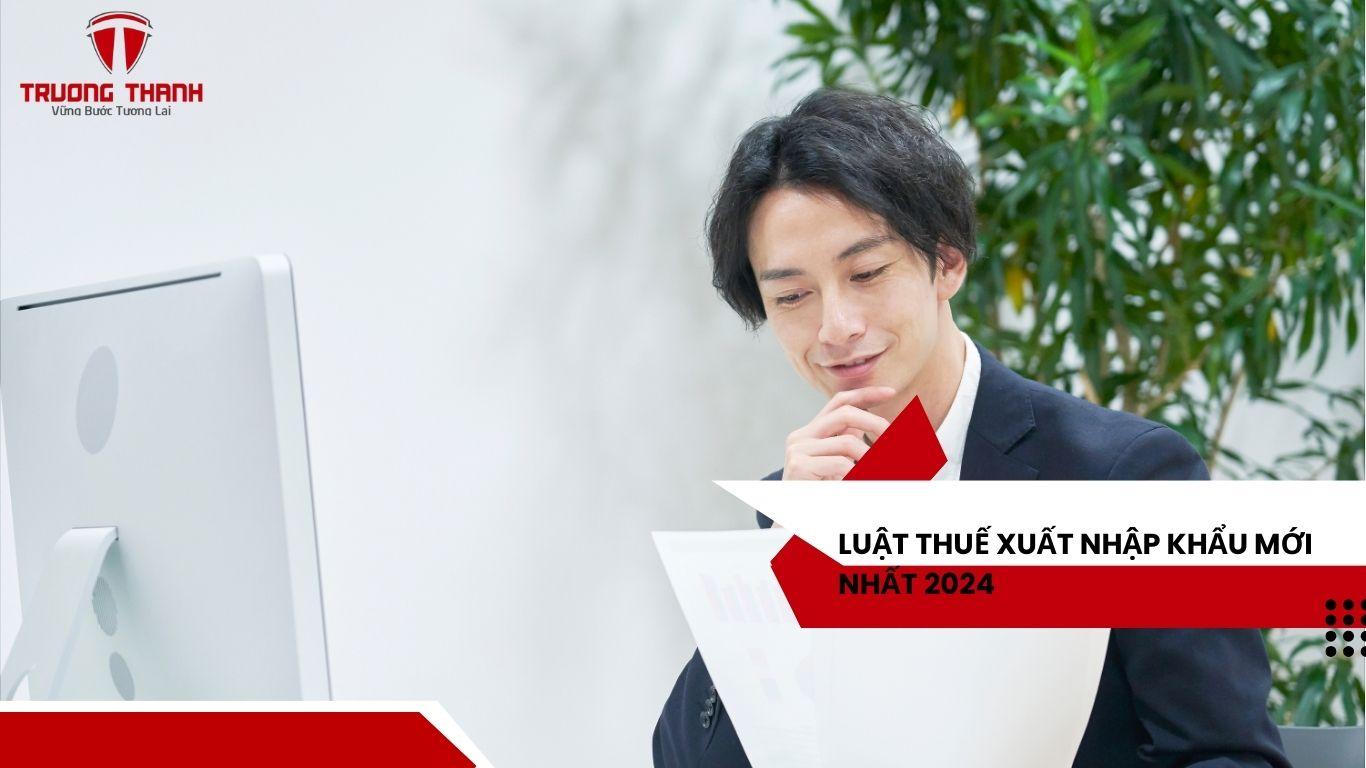 Những Lưu Ý Về Luật Thuế Xuất Nhập Khẩu Mới Nhất 2024