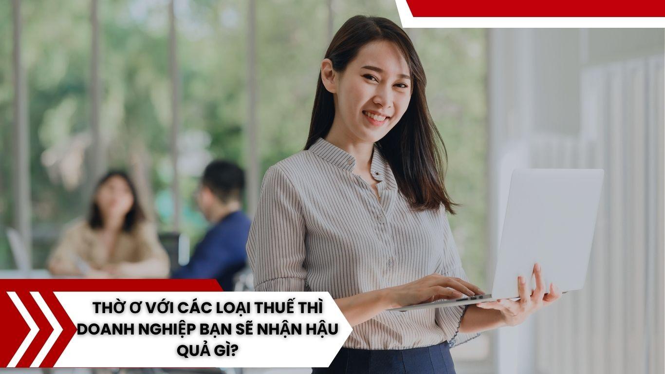 Thờ ơ với các loại thuế thì doanh nghiệp bạn sẽ nhận hậu quả gì?