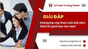 Không kịp nộp thuế môn bài năm 2024 thì phải làm thế nào?
