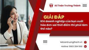 Khi doanh nghiệp của bạn xuất hóa đơn sai thời điểm thì phải làm thế nào?