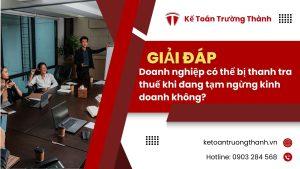 Doanh nghiệp có thể bị thanh tra thuế khi đang tạm ngừng kinh doanh không?