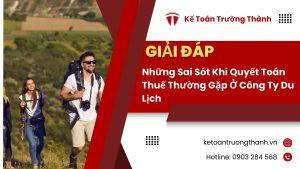 Những Sai Sót Khi Quyết Toán Thuế Thường Gặp Ở Công Ty Du Lịch