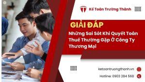 Những Sai Sót Khi Quyết Toán Thuế Thường Gặp Ở Công Ty Thương Mại
