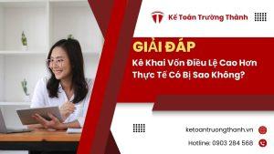 Kê Khai Vốn Điều Lệ Cao Hơn Thực Tế Có Bị Sao Không?