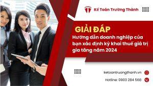 Hướng dẫn doanh nghiệp của bạn xác định kỳ khai thuế giá trị gia tăng năm 2024