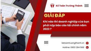 Khi nào thì doanh nghiệp của bạn phải nộp báo cáo tài chính năm 2023 ?