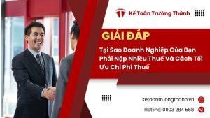 Tại Sao Doanh Nghiệp Của Bạn Phải Nộp Nhiều Thuế Và Cách Tối Ưu Chi Phí Thuế