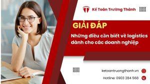 Những Điều Cần Biết Về Logistics Dành Cho Các Doanh Nghiệp