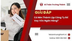 Có Nên Thành Lập Công Ty Để Vay Vốn Ngân Hàng?