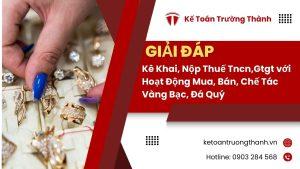 Kê Khai, Nộp Thuế Tncn,Gtgtvới Hoạt Động Mua, Bán, Chế Tác Vàng Bạc, Đá Quý